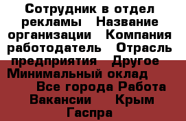 Сотрудник в отдел рекламы › Название организации ­ Компания-работодатель › Отрасль предприятия ­ Другое › Минимальный оклад ­ 27 000 - Все города Работа » Вакансии   . Крым,Гаспра